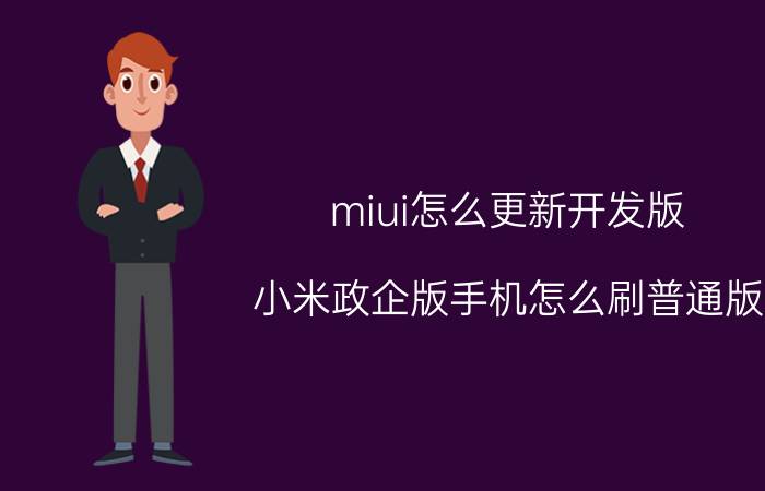 miui怎么更新开发版 小米政企版手机怎么刷普通版？